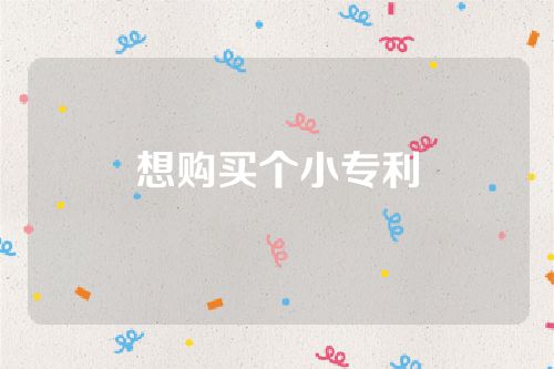 想購(gòu)買個(gè)小專利