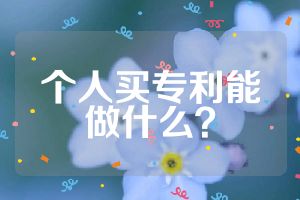 個(gè)人買專利能做什么？